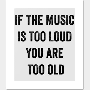 If The Music Is Too Loud You Are Too Old Posters and Art